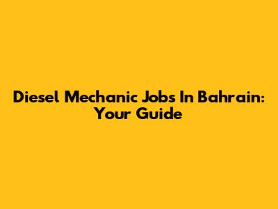 Diesel Mechanic Jobs In Bahrain: Your Guide