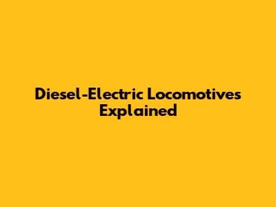 Diesel-Electric Locomotives Explained
