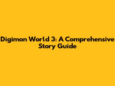 Digimon World 3: A Comprehensive Story Guide
