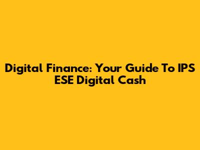 Digital Finance: Your Guide To IPS ESE Digital Cash