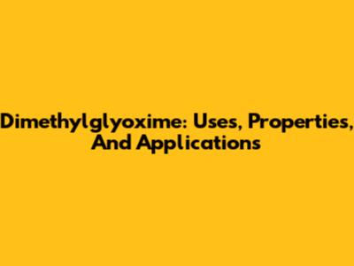 Dimethylglyoxime: Uses, Properties, And Applications