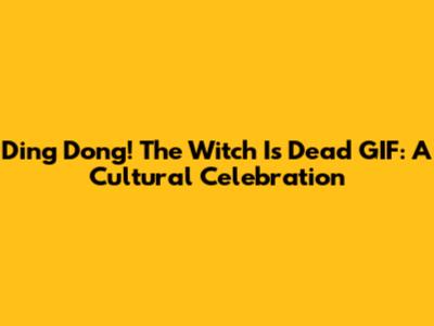 Ding Dong! The Witch Is Dead GIF: A Cultural Celebration