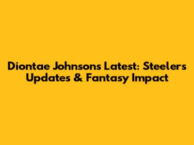 Diontae Johnson's Latest: Steelers' Updates & Fantasy Impact