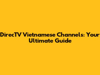 DirecTV Vietnamese Channels: Your Ultimate Guide