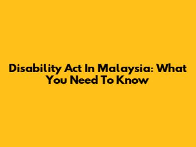 Disability Act In Malaysia: What You Need To Know