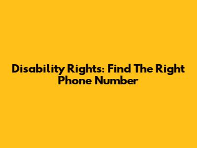 Disability Rights: Find The Right Phone Number
