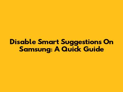 Disable Smart Suggestions On Samsung: A Quick Guide