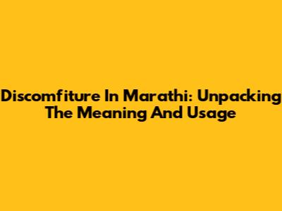 Discomfiture In Marathi: Unpacking The Meaning And Usage
