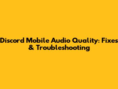 Discord Mobile Audio Quality: Fixes & Troubleshooting
