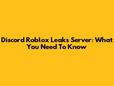 Discord Roblox Leaks Server: What You Need To Know