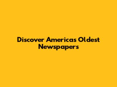 Discover America's Oldest Newspapers