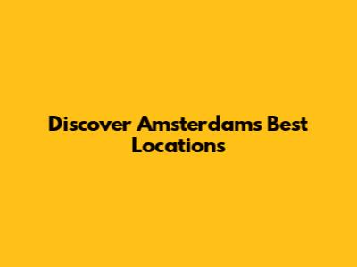 Discover Amsterdam's Best Locations