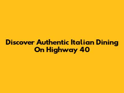 Discover Authentic Italian Dining On Highway 40