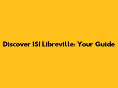 Discover ISI Libreville: Your Guide