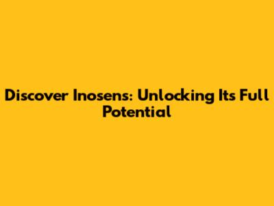 Discover Inosens: Unlocking Its Full Potential