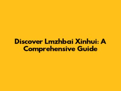 Discover Lmzhbai Xinhui: A Comprehensive Guide