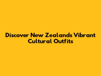 Discover New Zealand's Vibrant Cultural Outfits