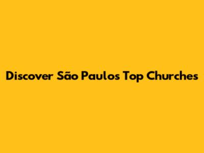Discover São Paulo's Top Churches