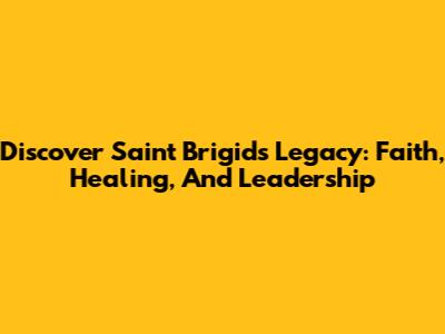 Discover Saint Brigid's Legacy: Faith, Healing, And Leadership