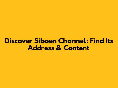Discover Siboen Channel: Find Its Address & Content