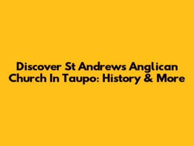 Discover St Andrews Anglican Church In Taupo: History & More
