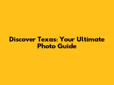 Discover Texas: Your Ultimate Photo Guide