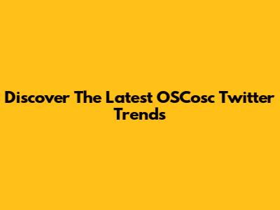 Discover The Latest OSCosc Twitter Trends