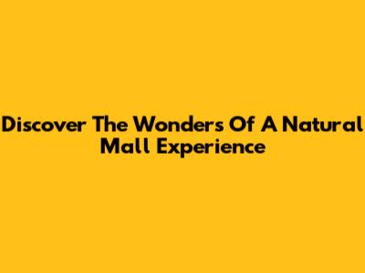 Discover The Wonders Of A Natural Mall Experience