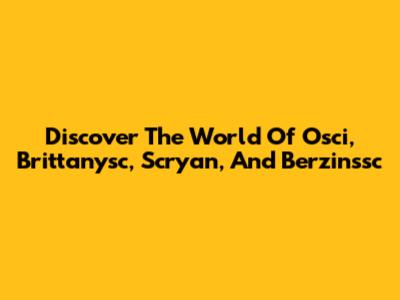 Discover The World Of 'Osci', 'Brittanysc', 'Scryan', And 'Berzinssc'