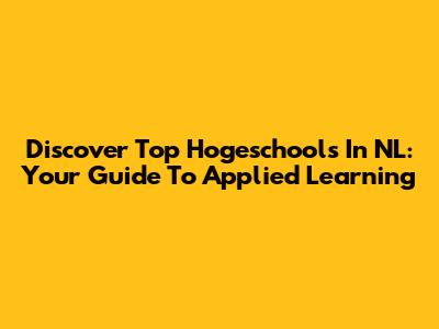 Discover Top Hogeschools In NL: Your Guide To Applied Learning
