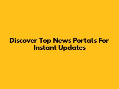 Discover Top News Portals For Instant Updates