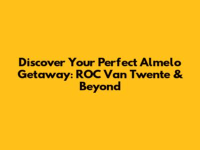 Discover Your Perfect Almelo Getaway: ROC Van Twente & Beyond
