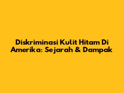 Diskriminasi Kulit Hitam Di Amerika: Sejarah & Dampak