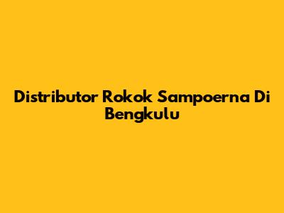 Distributor Rokok Sampoerna Di Bengkulu