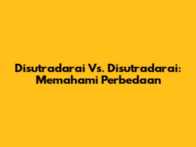 Disutradarai Vs. Disutradarai: Memahami Perbedaan