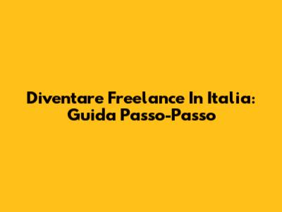 Diventare Freelance In Italia: Guida Passo-Passo