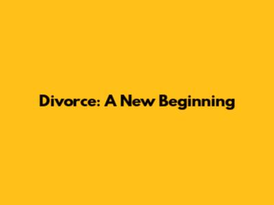 Divorce: A New Beginning