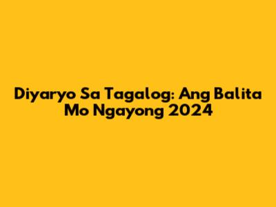 Diyaryo Sa Tagalog: Ang Balita Mo Ngayong 2024