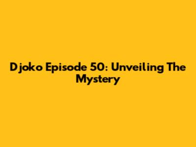 Djoko Episode 50: Unveiling The Mystery
