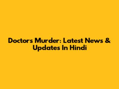 Doctor's Murder: Latest News & Updates In Hindi