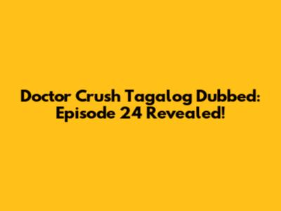 Doctor Crush Tagalog Dubbed: Episode 24 Revealed!