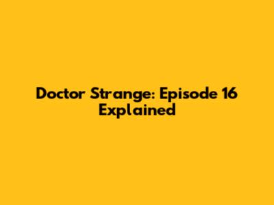 Doctor Strange: Episode 16 Explained