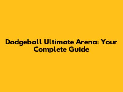 Dodgeball Ultimate Arena: Your Complete Guide
