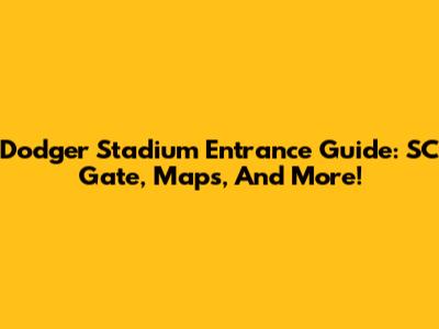 Dodger Stadium Entrance Guide: SC Gate, Maps, And More!