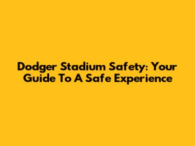 Dodger Stadium Safety: Your Guide To A Safe Experience