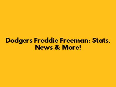 Dodgers' Freddie Freeman: Stats, News & More!