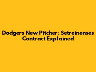 Dodgers' New Pitcher: Setreinense's Contract Explained