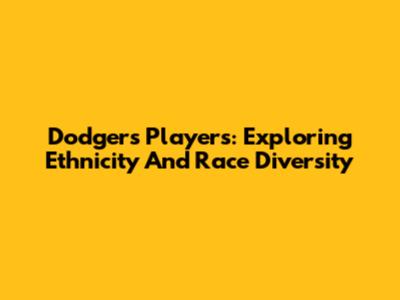 Dodgers' Players: Exploring Ethnicity And Race Diversity