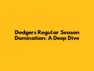 Dodgers' Regular Season Domination: A Deep Dive