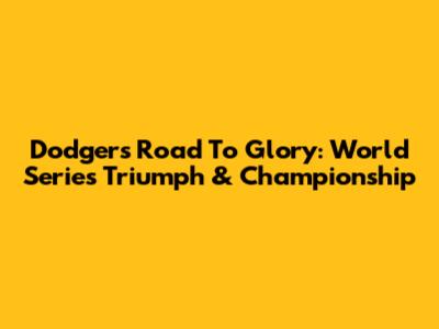 Dodgers' Road To Glory: World Series Triumph & Championship